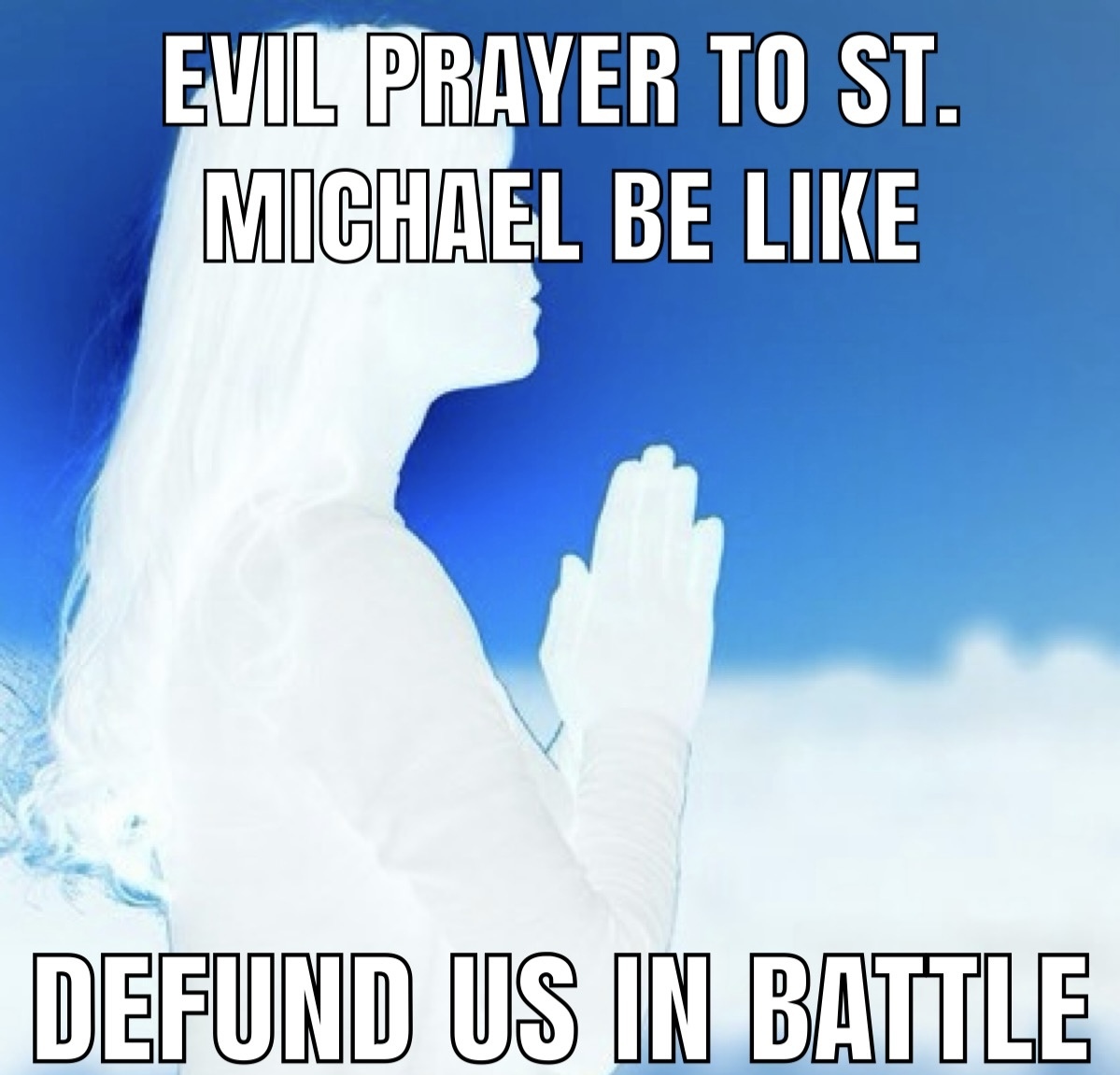 Inverted picture of outdoor silhouette of someone praying. Top: "Evil prayer to St. Michael be like". Bottom: "Defund us in battle".