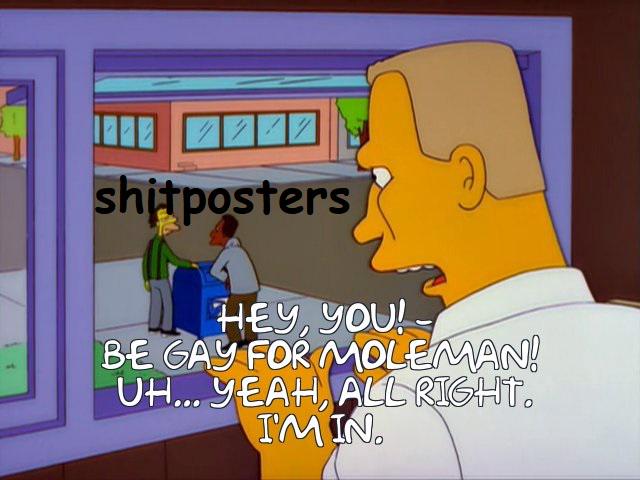 LT. Surge is looking out the window at Lemmy and Carl who are identified as '"Shit posters". Lt. Surge yells at them "Hey, you - Be Gay for Moleman!". The shit posters response is "Uh...yeah, all right. I'm in."