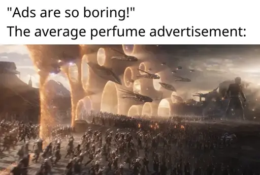 "Ads are so boring!" The average perfume advertisement: (picture of a large battle with multiple portals and flying machines)